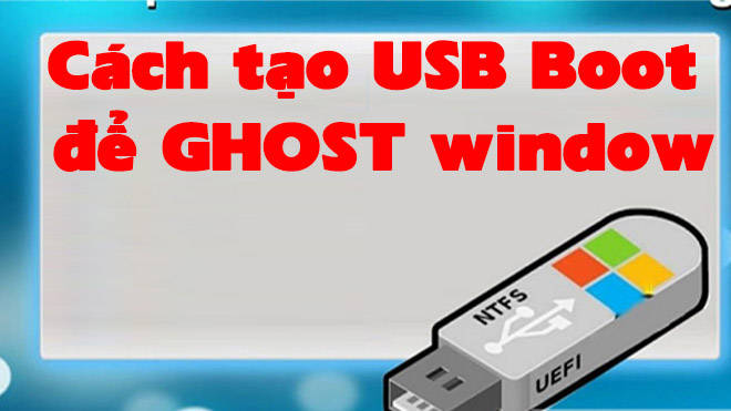 Cách tạo USB boot để ghost win